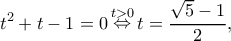\displaystyle {t^2} + t - 1 = 0\mathop  \Leftrightarrow \limits^{t > 0} t = \frac{{\sqrt 5  - 1}}{2},