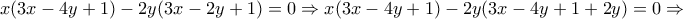 \displaystyle{x(3x-4y+1)-2y(3x-2y+1)=0 \Rightarrow x(3x-4y+1)-2y(3x-4y+1+2y)=0 \Rightarrow}