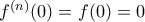 {f^{(n)}}(0) = f(0) = 0