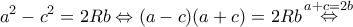 \displaystyle{{a^2} - {c^2} = 2Rb \Leftrightarrow (a - c)(a + c) = 2Rb\mathop  \Leftrightarrow \limits^{a + c = 2b} }