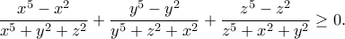 \displaystyle{\frac{x^5-x^2}{x^5+y^2+z^2}+\frac{y^5-y^2}{y^5+z^2+x^2}+\frac{z^5-z^2}{z^5+x^2+y^2}\geq 0.}
