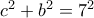 c^2+b^2=7^2