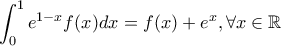\displaystyle{\int_{0}^{1}{e^{1-x}f(x)dx=f(x)+{{e}^{x},\forall x\in \mathbb{R}}}