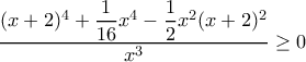 \dfrac{(x+2)^4+\dfrac{1}{16}x^4 -\dfrac{1}{2}x^2(x+2)^2}{x^3} \geq 0