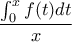 \displaystyle {\dfrac{\int_{0}^{x}{f(t)}dt}{x}