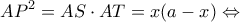 \displaystyle A{P^2} = AS \cdot AT = x(a - x) \Leftrightarrow 