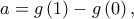 \displaystyle{a = g\left( 1 \right) - g\left( 0 \right),}