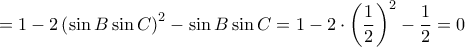 \displaystyle =1-2\left ( \sin B\sin C \right )^{2}-\sin B\sin C=1-2\cdot \left ( \frac{1}{2} \right )^{2}-\frac{1}{2}=0 \displaystyle =1-2\left ( \sin B\sin C \right )^{2}-\sin B\sin C=1-2\cdot \left ( \frac{1}{2} \right )^{2}-\frac{1}{2}=0