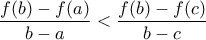 \displaystyle\frac{f(b)-f(a)}{b-a}<\frac{f(b)-f(c)}{b-c}