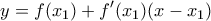 \displaystyle{y=f(x_1)+f^{\prime}(x_1)(x-x_1)}