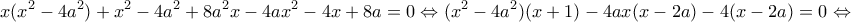 \displaystyle{x(x^2 - 4a^2)+x^2 -4a^2 +8a^2 x -4ax^2 -4x + 8a = 0\Leftrightarrow (x^2 -4a^2)(x+1) - 4ax(x - 2a) - 4(x - 2a)=0\Leftrightarrow}