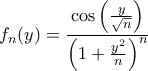\displaystyle f_n(y) = \frac{\cos\left(\tfrac{y}{\sqrt{n}} \right)}{\left(1+\tfrac{y^2}{n} \right)^n} 