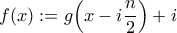 \displaystyle f(x):=g\Big(x-i\frac{n}{2}\Big)+i
