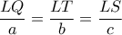 \dfrac{LQ}{a}=\dfrac{LT}{b}=\dfrac{LS}{c}