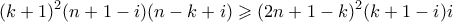 \displaystyle  (k+1)^2(n+1-i)(n-k+i) \geqslant (2n+1-k)^2(k+1-i)i