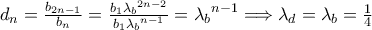 d_{n} = \frac{b_{2n - 1}}{b_{n}} = \frac{b_{1}{\lambda_{b}}^{2n - 2}}{b_{1}{\lambda_{b}}^{n - 1}} = {\lambda_{b}}^{n - 1} \Longrightarrow \lambda_{d} = \lambda_{b} = \frac{1}{4}