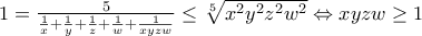 1= \frac{5 }{  \frac{1 }{x }+ \frac{ 1}{y }+ \frac{ 1}{z }+ \frac{ 1}{ w}+ \frac{ 1}{xyzw }     }    \leq  \sqrt[ 5]{x^2y^2z^2w^2 }  \Leftrightarrow xyzw \geq 1