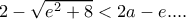2-\sqrt{e^2+8}<2a-e....