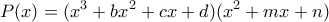 \displaystyle{P(x)=(x^3 +bx^2 +cx+d)(x^2 +mx +n)}