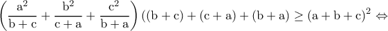 \displaystyle \rm \left (\frac{a^2}{b+c} + \frac{b^2}{c+a} + \frac{c^2}{b+a} \right )((b+c)+(c+a)+(b+a)\geq (a+b+c)^2\Leftrightarrow 
