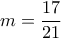 m = \dfrac{{17}}{{21}}