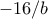  -16/b