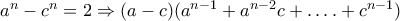 a^n-c^n=2\Rightarrow(a-c)(a^{n-1}+a^{n-2}c+&hellip;.+c^{n-1} 
)