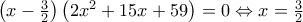 \left ( x-\frac{3}{2} \right )\left ( 2x^2+15x+59 \right )=0\Leftrightarrow x=\frac{3}{2}