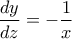 \displaystyle{ \frac{dy}{dz} = -\frac{1}{x}}