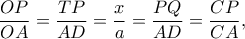 \displaystyle \frac{{OP}}{{OA}} = \frac{{TP}}{{AD}} = \frac{x}{a} = \frac{{PQ}}{{AD}} = \frac{{CP}}{{CA}},