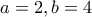 a=2,b=4