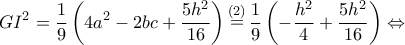 \displaystyle{G{I^2} = \frac{1}{9}\left( {4{a^2} - 2bc + \frac{{5{h^2}}}{{16}}} \right)\mathop  = \limits^{(2)} \frac{1}{9}\left( { - \frac{{{h^2}}}{4} + \frac{{5{h^2}}}{{16}}} \right) \Leftrightarrow }