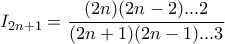 \displaystyle{I_{2n+1}=\frac{(2n)(2n-2)...2}{(2n+1)(2n-1)...3}}