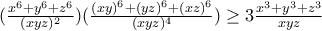 (\frac{x^{6}+y^{6}+z^{6}}{(xyz)^{2}})(\frac{(xy)^{6}+(yz)^{6}+(xz)^{6}}{(xyz)^{4}})\geq 3\frac{x^{3}+y^{3}+z^{3}}{xyz}