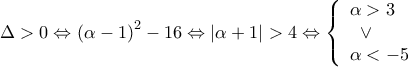 \displaystyle \Delta  > 0 \Leftrightarrow {\left( {\alpha  - 1} \right)^2} - 16 \Leftrightarrow \left| {\alpha + 1} \right| > 4 \Leftrightarrow \left\{ \begin{array}{l} 
\alpha  > 3\\ 
\;\; \vee \\ 
\alpha  <  - 5 
\end{array} \right.