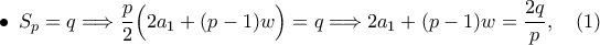 \bullet \,\,\,\displaystyle{S_p=q\Longrightarrow \frac{p}{2}\Big(2a_1+(p-1)w\Big)=q\Longrightarrow 2a_1+(p-1)w=\displaystyle\frac{2q}{p},\ \ \ (1)
