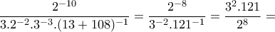 \displaystyle{\frac{2^{-10}}{3.2^{-2}.3^{-3}.(13+108)^{-1}}=\frac{2^{-8}}{3^{-2}.121^{-1}}=\frac{3^2 .121}{2^8}=}