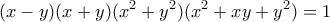 \displaystyle{(x-y)(x+y)(x^2+y^2)(x^2+xy+y^2)=1}