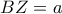 \displaystyle{BZ=a}