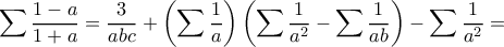 \displaystyle{\sum {\frac{{1 - a}}{{1 + a}}}  = \frac{3}{{abc}} + \left( {\sum {\frac{1}{a}} } \right)\left( {\sum {\frac{1}{{{a^2}}}}  - \sum {\frac{1}{{ab}}} } \right) - \sum {\frac{1}{{{a^2}}}}  =