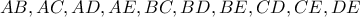 AB,AC,AD,AE,BC,BD,BE,CD,CE,DE