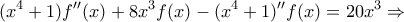 \displaystyle (x^{4}+1)f''(x)+8x^{3}f(x)-(x^{4}+1)''f(x)=20x^{3}\Rightarrow