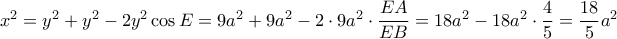x^2= y^2+y^2-2y^2\cos E = 9a^2+9a^2-2\cdot 9a^2 \cdot \dfrac {EA}{EB}= 18a^2-18a^2 \cdot \dfrac {4}{5}=\dfrac {18}{5}a^2