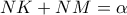 \displaystyle{NK + NM = \alpha }