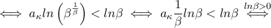 \iff a_{\kappa}ln \left(\beta^{\frac{1}{\beta}}\right)<ln\beta \iff a_{\kappa}\dfrac{1}{\beta}ln\beta<ln\beta \overset{ln\beta>0}{\iff}