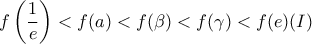 \displaystyle{f\left(\frac{1}{e} \right)<f(a)<f(\beta)<f(\gamma)<f(e) (I)}