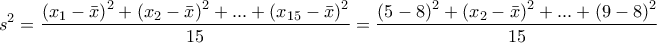 \displaystyle{ 
s^2  = \frac{{\left( {x_1  - \bar x} \right)^2  + \left( {x_2  - \bar x} \right)^2  + ... + \left( {x_{15}  - \bar x} \right)^2 }}{{15}} = \frac{{\left( {5 - 8} \right)^2  + \left( {x_2  - \bar x} \right)^2  + ... + \left( {9 - 8} \right)^2 }}{{15}}}