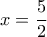 x = \dfrac{5}{2}