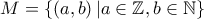 M= \left \{ \left (a, b \right) | a \in \mathbb{Z}, b \in \mathbb{N} \right \}