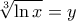 \sqrt[3]{\ln x} =y